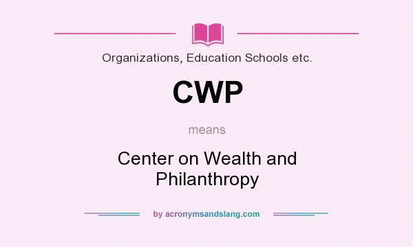 What does CWP mean? It stands for Center on Wealth and Philanthropy