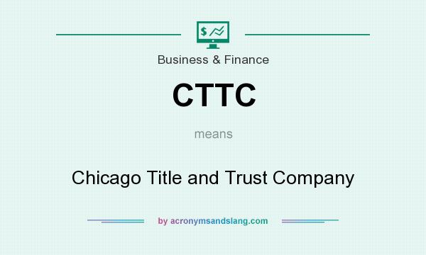 What does CTTC mean? It stands for Chicago Title and Trust Company