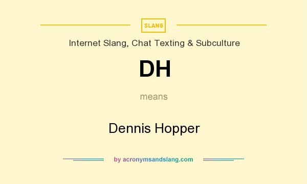 What does DH mean? It stands for Dennis Hopper