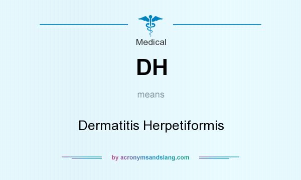 What does DH mean? It stands for Dermatitis Herpetiformis