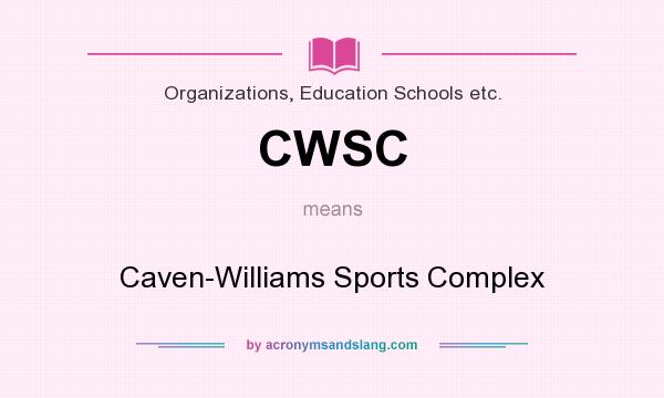 What does CWSC mean? It stands for Caven-Williams Sports Complex