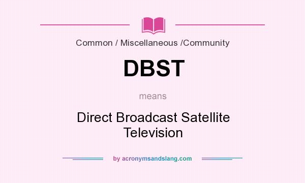 What does DBST mean? It stands for Direct Broadcast Satellite Television