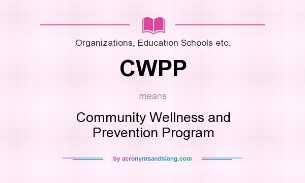 What does CWPP mean? It stands for Community Wellness and Prevention Program