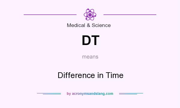 What does DT mean? It stands for Difference in Time