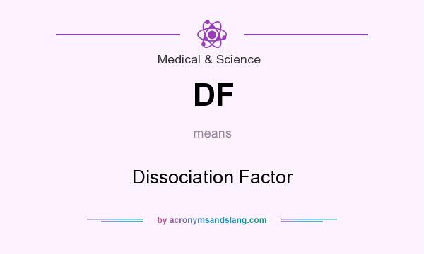 What does DF mean? It stands for Dissociation Factor