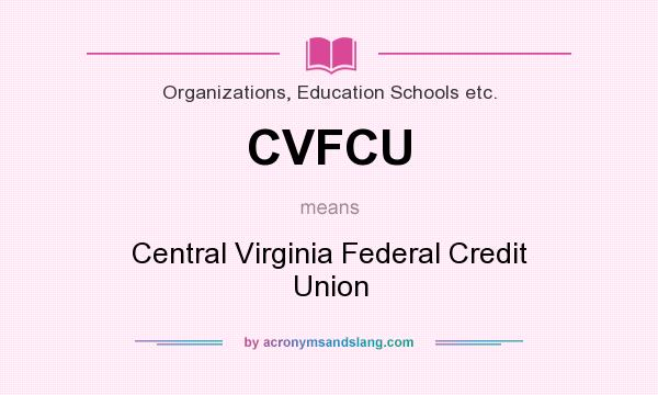 What does CVFCU mean? It stands for Central Virginia Federal Credit Union