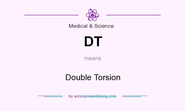 What does DT mean? It stands for Double Torsion