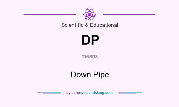 What does DP mean? It stands for Down Pipe