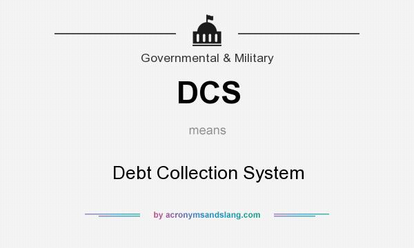 What does DCS mean? It stands for Debt Collection System