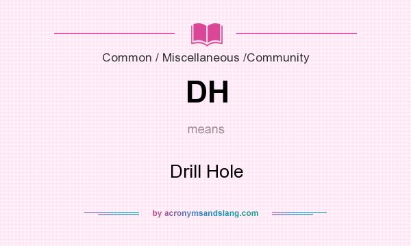 What does DH mean? It stands for Drill Hole
