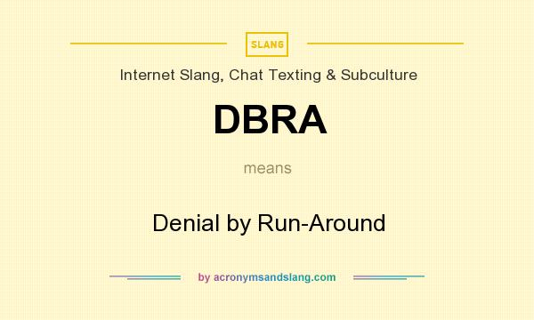 What does DBRA mean? It stands for Denial by Run-Around