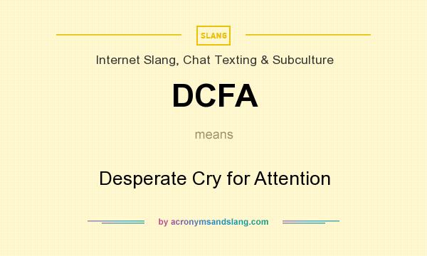 What does DCFA mean? It stands for Desperate Cry for Attention