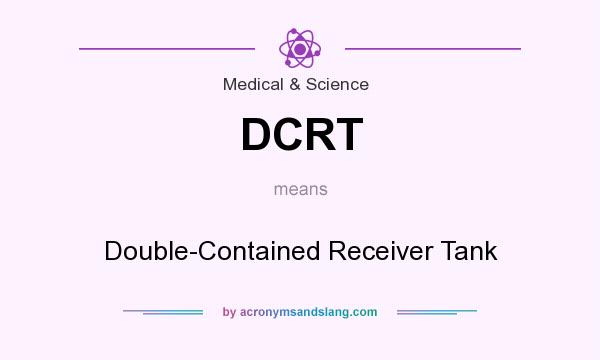 What does DCRT mean? It stands for Double-Contained Receiver Tank