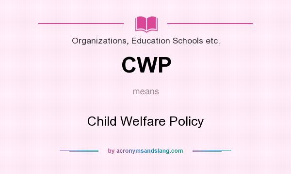What does CWP mean? It stands for Child Welfare Policy