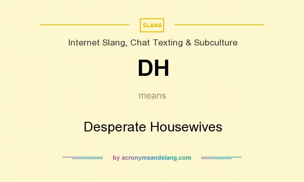 What does DH mean? It stands for Desperate Housewives
