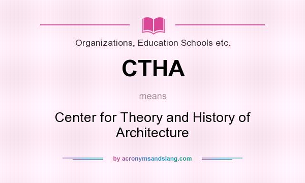 What does CTHA mean? It stands for Center for Theory and History of Architecture