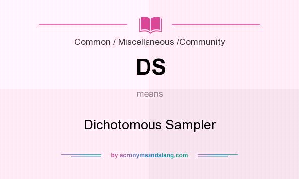 What does DS mean? It stands for Dichotomous Sampler
