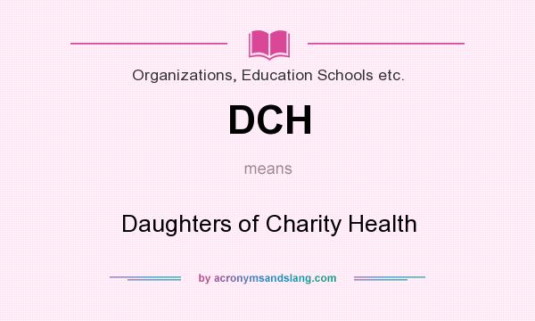 What does DCH mean? It stands for Daughters of Charity Health