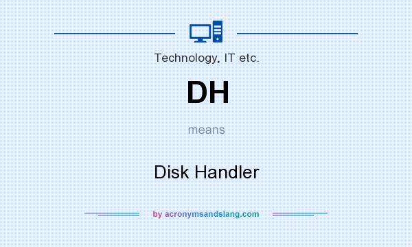 What does DH mean? It stands for Disk Handler