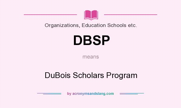 What does DBSP mean? It stands for DuBois Scholars Program