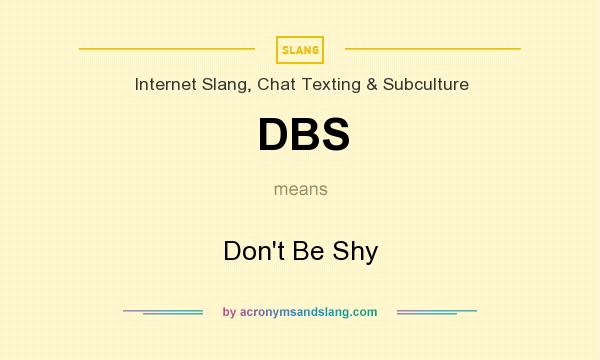 What does DBS mean? It stands for Don`t Be Shy