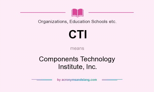 What does CTI mean? It stands for Components Technology Institute, Inc.