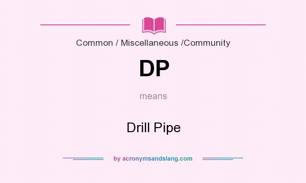 What does DP mean? It stands for Drill Pipe