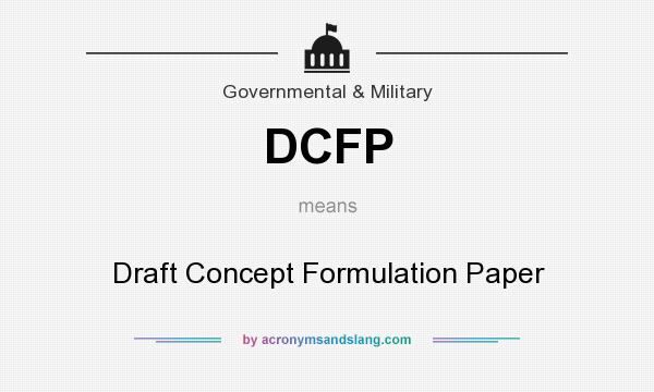What does DCFP mean? It stands for Draft Concept Formulation Paper