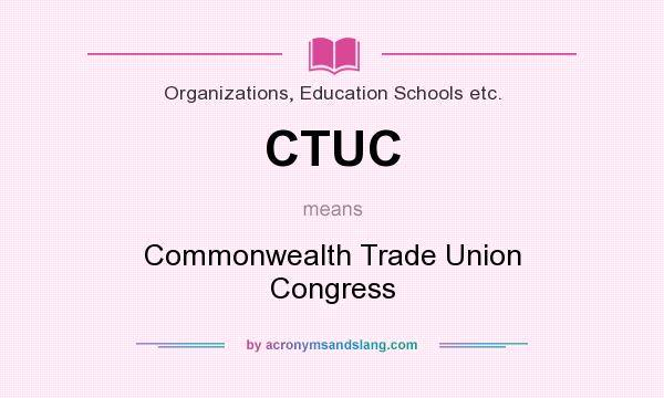 What does CTUC mean? It stands for Commonwealth Trade Union Congress