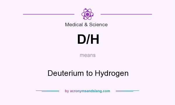 What does D/H mean? It stands for Deuterium to Hydrogen