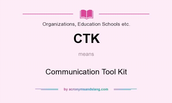What does CTK mean? It stands for Communication Tool Kit