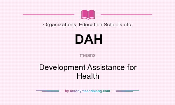 What does DAH mean? It stands for Development Assistance for Health