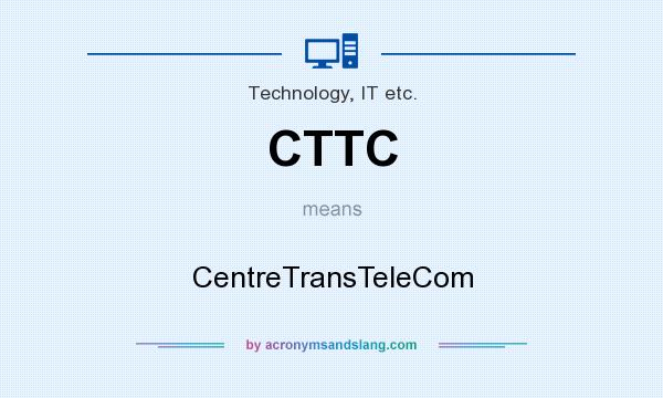 What does CTTC mean? It stands for CentreTransTeleCom