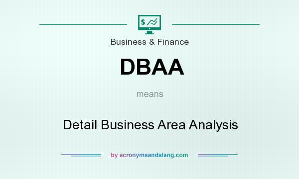 What does DBAA mean? It stands for Detail Business Area Analysis