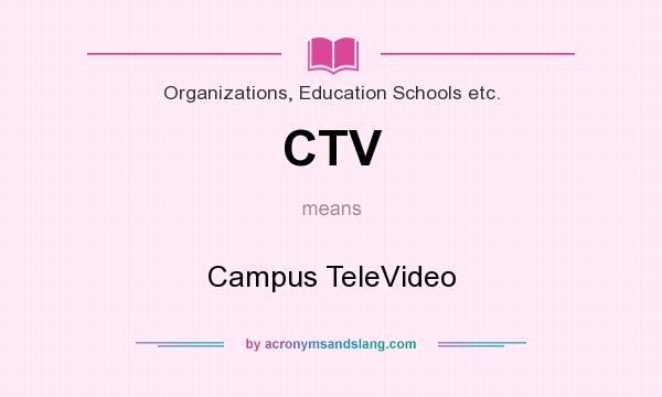 What does CTV mean? It stands for Campus TeleVideo
