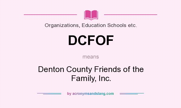 What does DCFOF mean? It stands for Denton County Friends of the Family, Inc.