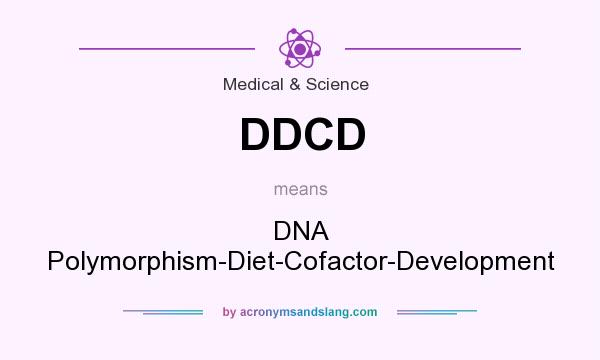 What does DDCD mean? It stands for DNA Polymorphism-Diet-Cofactor-Development