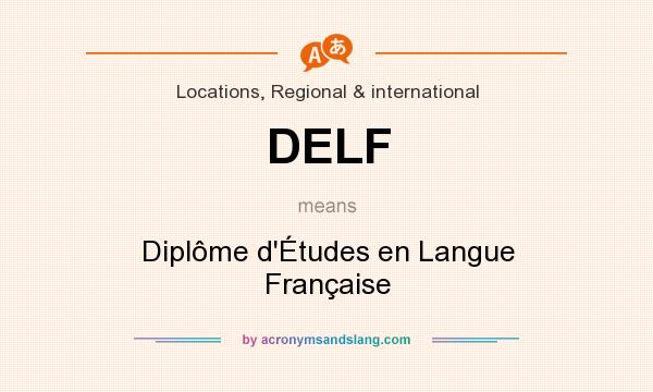 What does DELF mean? It stands for Diplôme d`Études en Langue Française