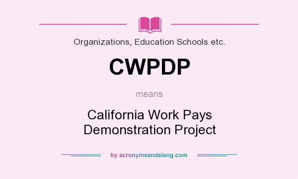 What does CWPDP mean? It stands for California Work Pays Demonstration Project