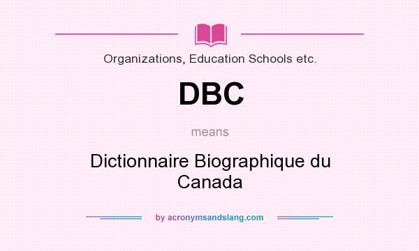 What does DBC mean? It stands for Dictionnaire Biographique du Canada
