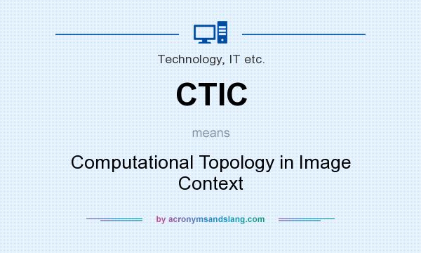 What does CTIC mean? It stands for Computational Topology in Image Context