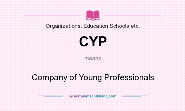 What does CYP mean? It stands for Company of Young Professionals