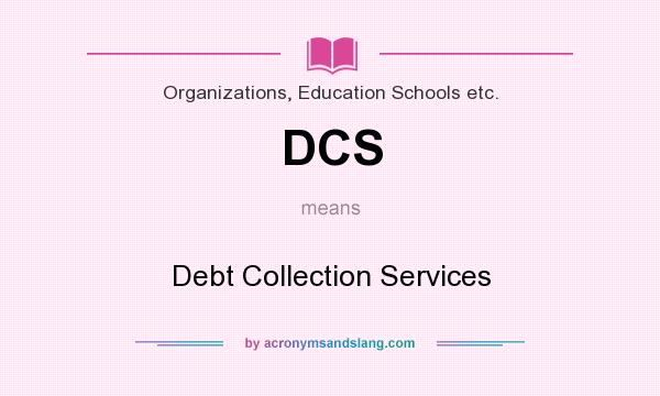 What does DCS mean? It stands for Debt Collection Services