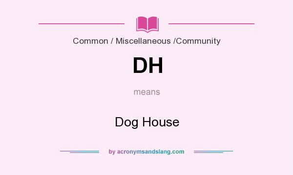 What does DH mean? It stands for Dog House