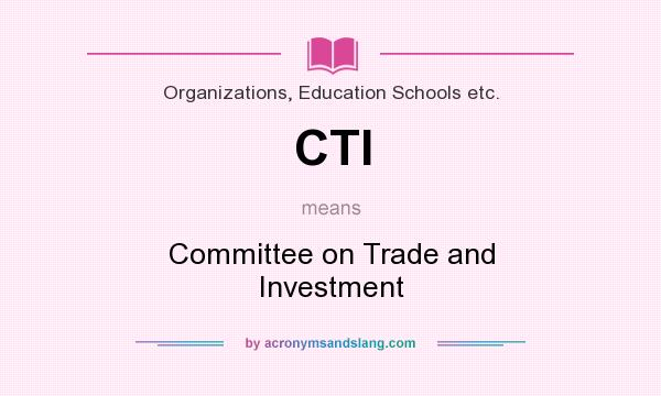 What does CTI mean? It stands for Committee on Trade and Investment