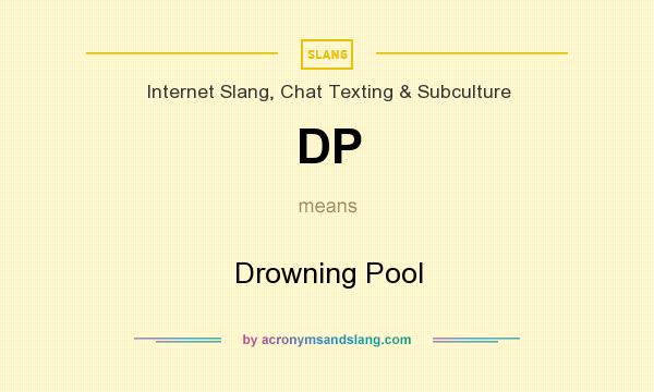 What does DP mean? It stands for Drowning Pool
