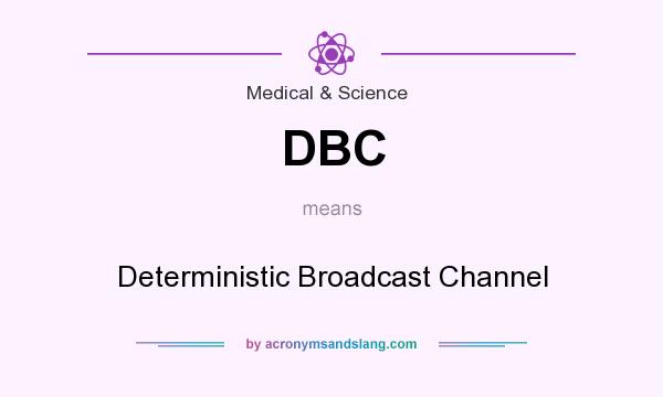 What does DBC mean? It stands for Deterministic Broadcast Channel