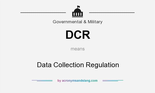 What does DCR mean? It stands for Data Collection Regulation
