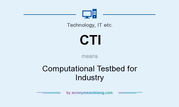 What does CTI mean? It stands for Computational Testbed for Industry
