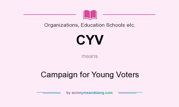 What does CYV mean? It stands for Campaign for Young Voters
